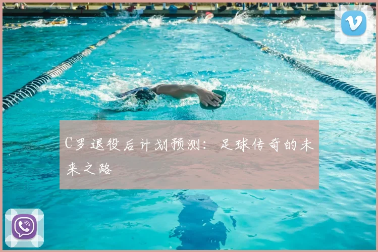 C罗退役后计划预测:足球传奇的未来之路