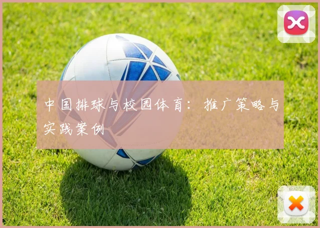 中国排球与校园体育:推广策略与实践案例