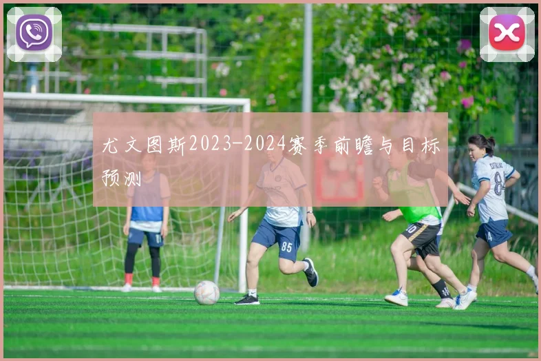 尤文图斯2023-2024赛季前瞻与目标预测