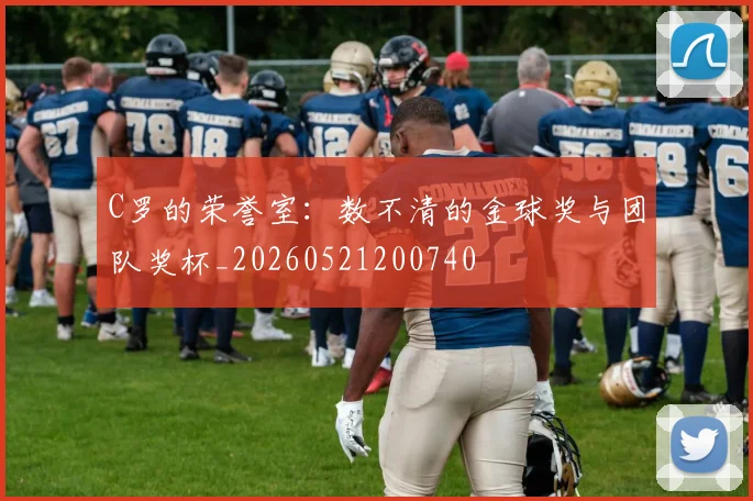 C罗的荣誉室:数不清的金球奖与团队奖杯_20260521200740